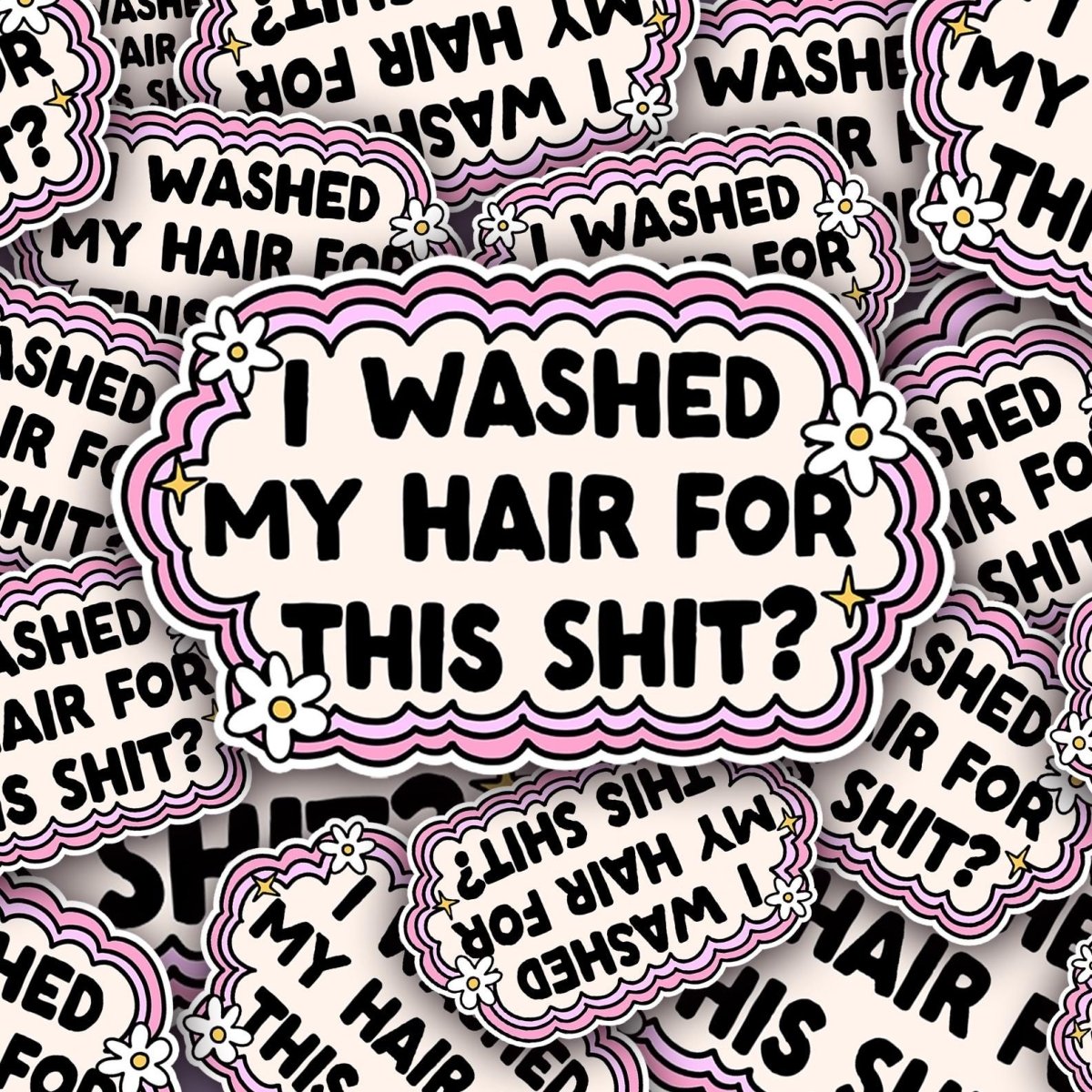 I Washed My Hair for This Sh*t Sticker | Funny Premium Vinyl Decal | Quirky Sassy Attitude Sticker | Gift for Friends brat slaps