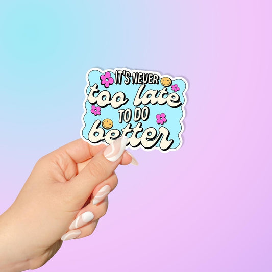 Never Too Late to Do Better Vinyl Sticker | Motivational & Inspirational Decor | Premium Laminated Design brat slaps